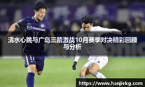 清水心跳与广岛三箭激战10月赛季对决精彩回顾与分析